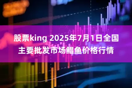 股票king 2025年7月1日全国主要批发市场鲳鱼价格行情